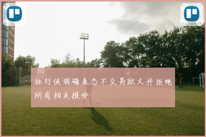独行侠明确表态不交易欧文并拒绝所有相关报价