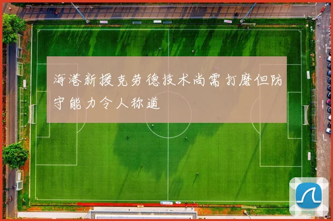 海港新援克劳德技术尚需打磨但防守能力令人称道