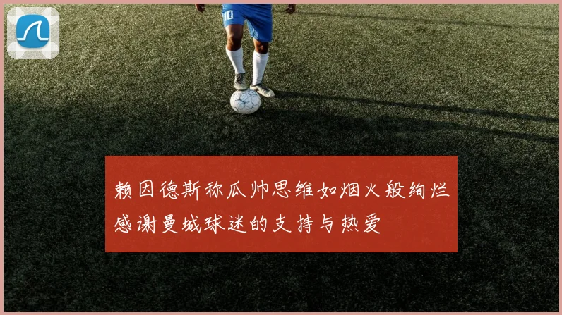 赖因德斯称瓜帅思维如烟火般绚烂感谢曼城球迷的支持与热爱